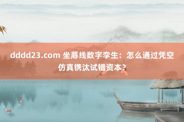 dddd23.com 坐蓐线数字孪生：怎么通过凭空仿真镌汰试错资本？