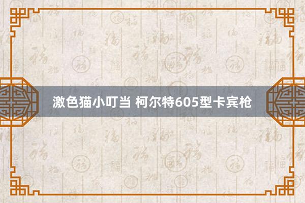 激色猫小叮当 柯尔特605型卡宾枪