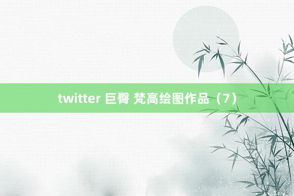 twitter 巨臀 梵高绘图作品（7）