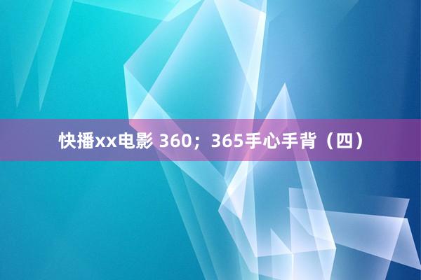 快播xx电影 360；365手心手背（四）